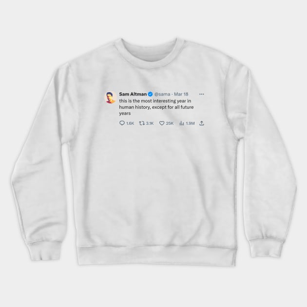Sam Altman quote "this is the most interesting year in human history" Crewneck Sweatshirt by Distinct Designs NZ